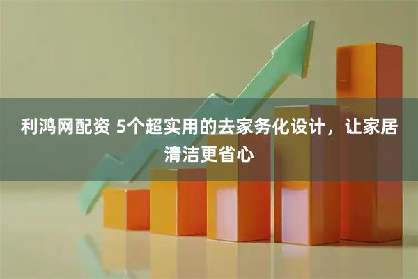 利鸿网配资 5个超实用的去家务化设计，让家居清洁更省心