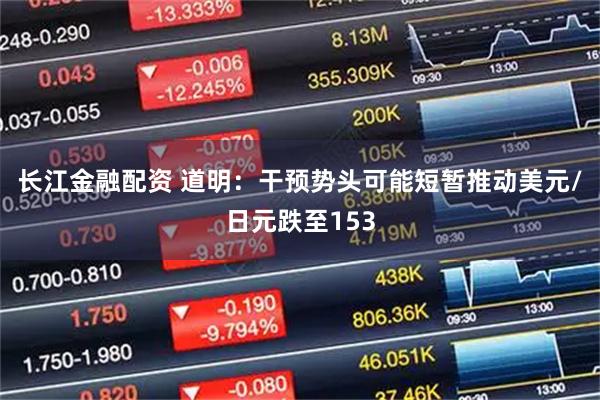 长江金融配资 道明：干预势头可能短暂推动美元/日元跌至153